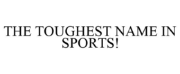 THE TOUGHEST NAME IN SPORTS! trademark
