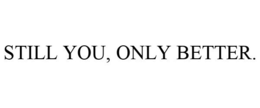 STILL YOU, ONLY BETTER. trademark