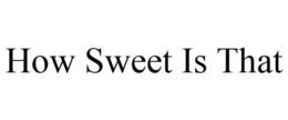 HOW SWEET IS THAT trademark