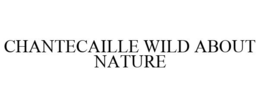 CHANTECAILLE WILD ABOUT NATURE trademark