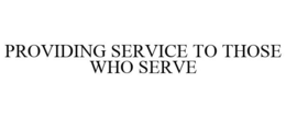 PROVIDING SERVICE TO THOSE WHO SERVE trademark