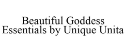 BEAUTIFUL GODDESS ESSENTIALS BY UNIQUE UNITA trademark