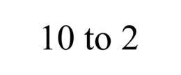 10 TO 2 trademark