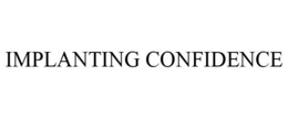 IMPLANTING CONFIDENCE trademark