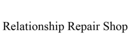RELATIONSHIP REPAIR SHOP trademark