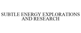 SUBTLE ENERGY EXPLORATIONS AND RESEARCH trademark