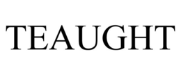 TEAUGHT trademark