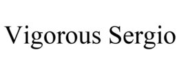 VIGOROUS SERGIO trademark