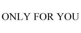 ONLY FOR YOU trademark