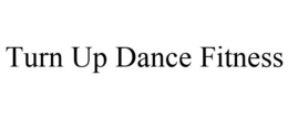 TURN UP DANCE FITNESS trademark