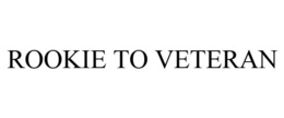 ROOKIE TO VETERAN trademark