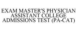 EXAM MASTER'S PHYSICIAN ASSISTANT COLLEGE ADMISSIONS TEST (PA-CAT) trademark