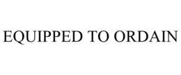 EQUIPPED TO ORDAIN trademark