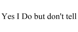 YES I DO BUT DON'T TELL trademark