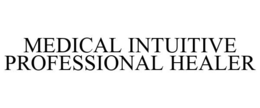 MEDICAL INTUITIVE PROFESSIONAL HEALER trademark