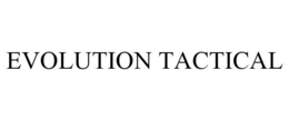 EVOLUTION TACTICAL trademark