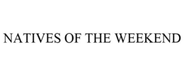 NATIVES OF THE WEEKEND trademark