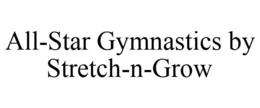ALL-STAR GYMNASTICS BY STRETCH-N-GROW trademark