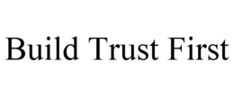 BUILD TRUST FIRST trademark