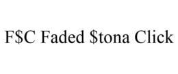 F$C FADED $TONA CLICK trademark