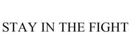 STAY IN THE FIGHT trademark