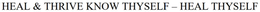 HEAL & THRIVE KNOW THYSELF  HEAL THYSELF trademark