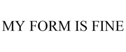 MY FORM IS FINE trademark
