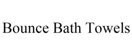 BOUNCE BATH TOWELS trademark
