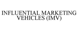 INFLUENTIAL MARKETING VEHICLES (IMV) trademark