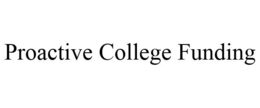 PROACTIVE COLLEGE FUNDING trademark