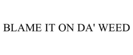BLAME IT ON DA' WEED trademark