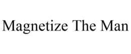 MAGNETIZE THE MAN trademark