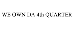 WE OWN DA 4TH QUARTER trademark