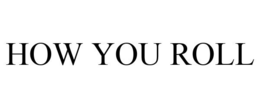 HOW YOU ROLL trademark