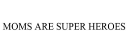MOMS ARE SUPER HEROES trademark