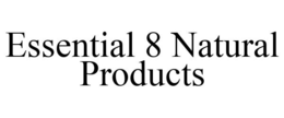 ESSENTIAL 8 NATURAL PRODUCTS trademark