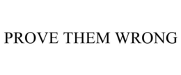 PROVE THEM WRONG trademark