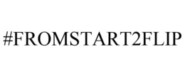 #FROMSTART2FLIP trademark