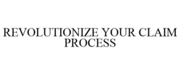 REVOLUTIONIZE YOUR CLAIM PROCESS trademark