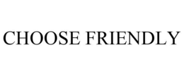 CHOOSE FRIENDLY trademark