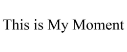 THIS IS MY MOMENT trademark