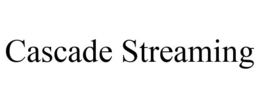 CASCADE STREAMING trademark