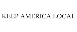 KEEP AMERICA LOCAL trademark
