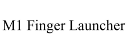 M1 FINGER LAUNCHER trademark