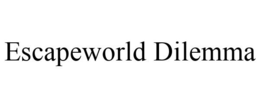 ESCAPEWORLD DILEMMA trademark