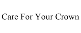 CARE FOR YOUR CROWN trademark
