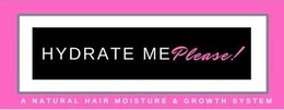 HYDRATE ME PLEASE! A NATURAL HAIR MOISTURE &  GROWTH SYSTEM trademark