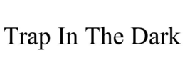 TRAP IN THE DARK trademark