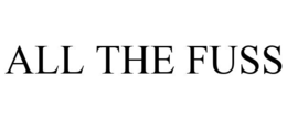 ALL THE FUSS trademark