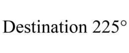 DESTINATION 225° trademark